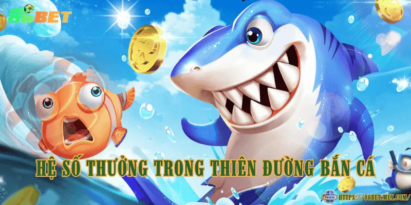 Hệ số thưởng trong Thiên Đường Bắn Cá