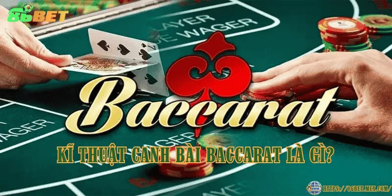 Kĩ thuật canh bài Baccarat phán đoán chuẩn xác từng chuỗi bài Kĩ thuật canh bài Baccarat là gì?