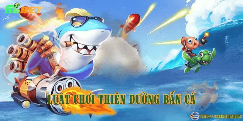 Luật chơi Thiên Đường Bắn Cá