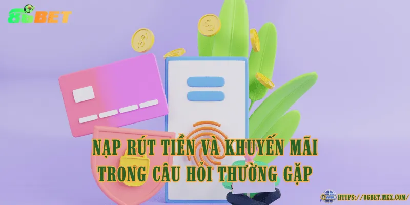 Nạp rút tiền và khuyến mãi trong câu hỏi thường gặp