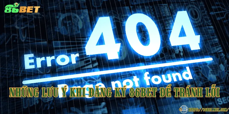 Những lưu ý khi đăng ký 86BET để tránh lỗi